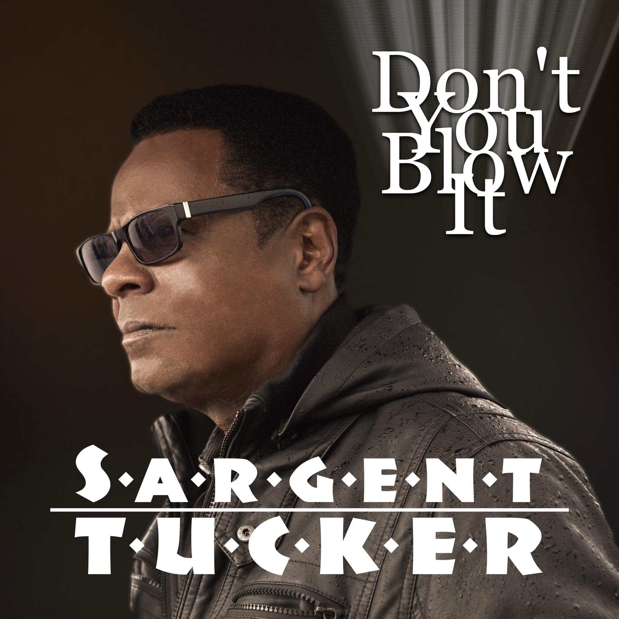 A Groovy, Sublime, and Melodic New Ballad Shifts the Narrative- Sargent Tucker Drops New Single “Don’t You Blow It”
