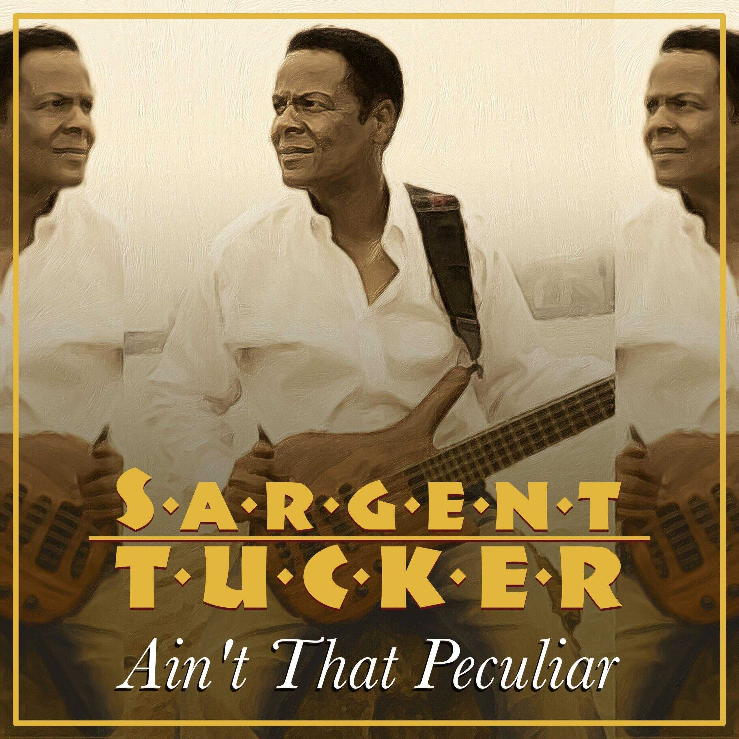 A Remarkable and Moving Spectacle of Emotions- Sargent Tucker Presents New Record “Ain’t That Peculiar”
