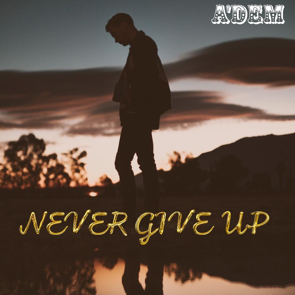 A’dem Unleashes Inspiring New Single “NEVER GIVE UP,” Fueling Determination and Self-Confidence