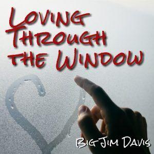 Big Jim Davis Inspires Hope With “Loving Through The Window”