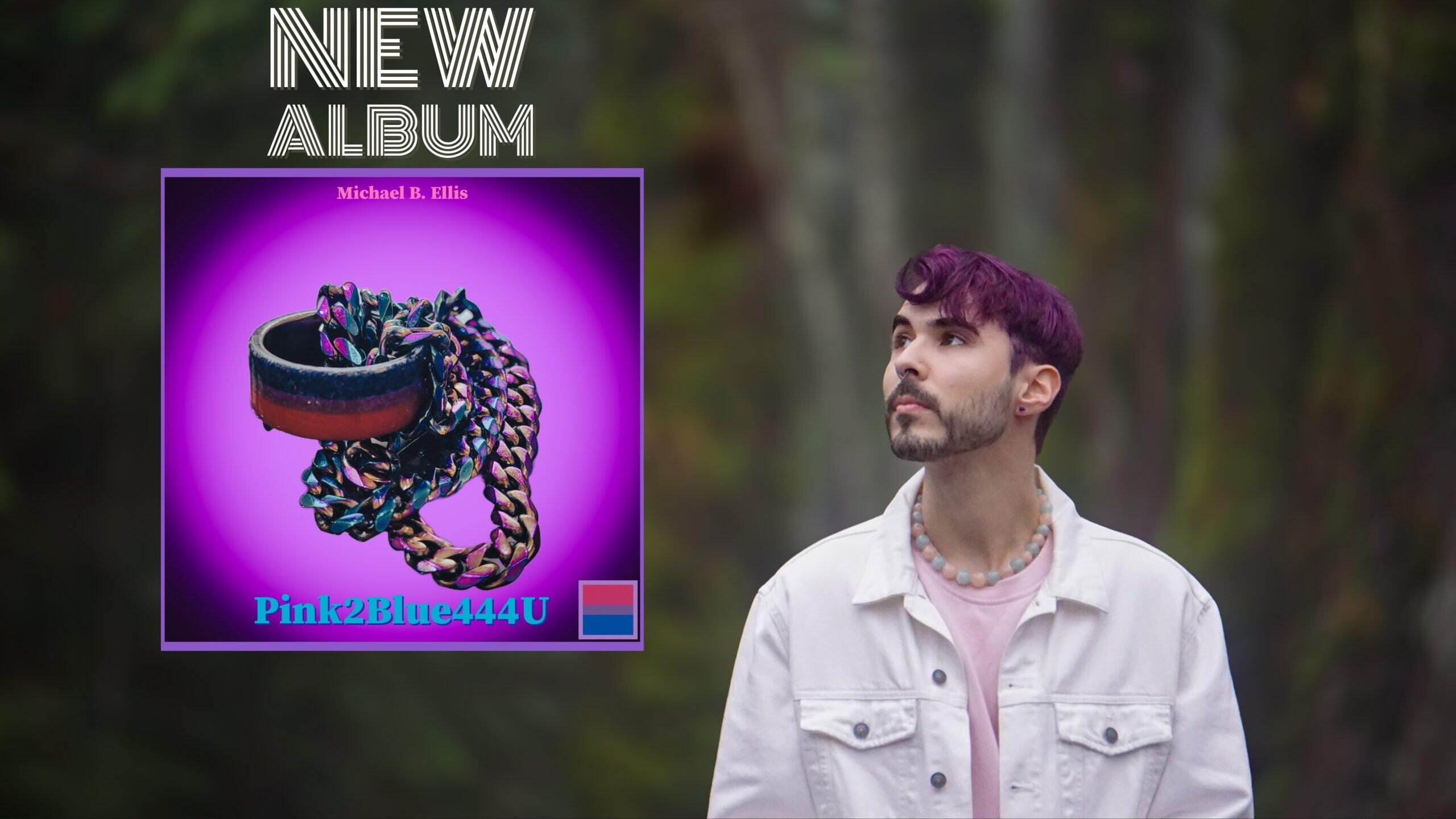 Celebrating the Diverse Spectrum of Love, Sexuality, and Identity - Michael B. Ellis Presents New Album “Pink2Blue444U”
