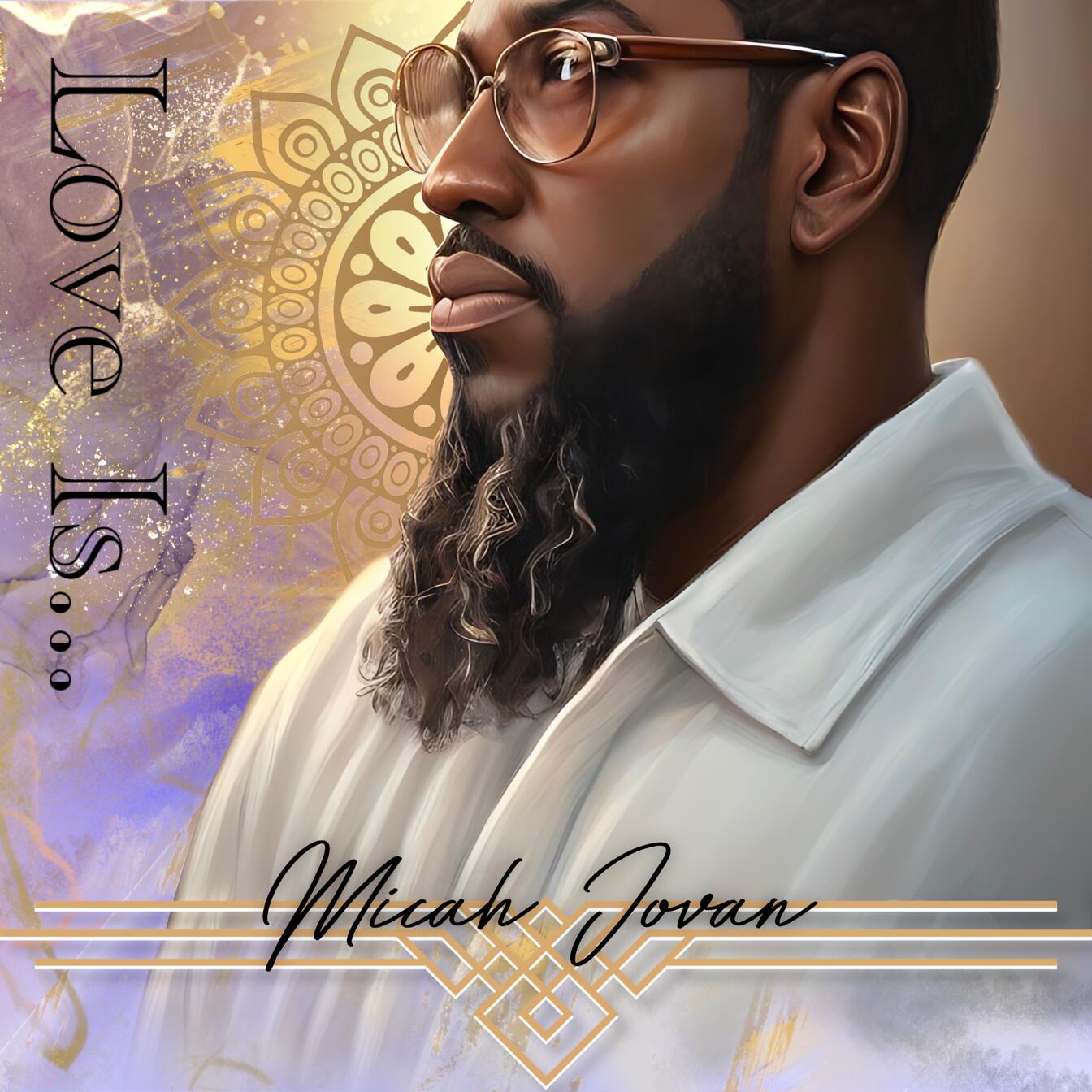Experience the Return to Honest, Timeless, Heartfelt R&B- Micah Jovan Releases Breathtaking New Album “Love is…”