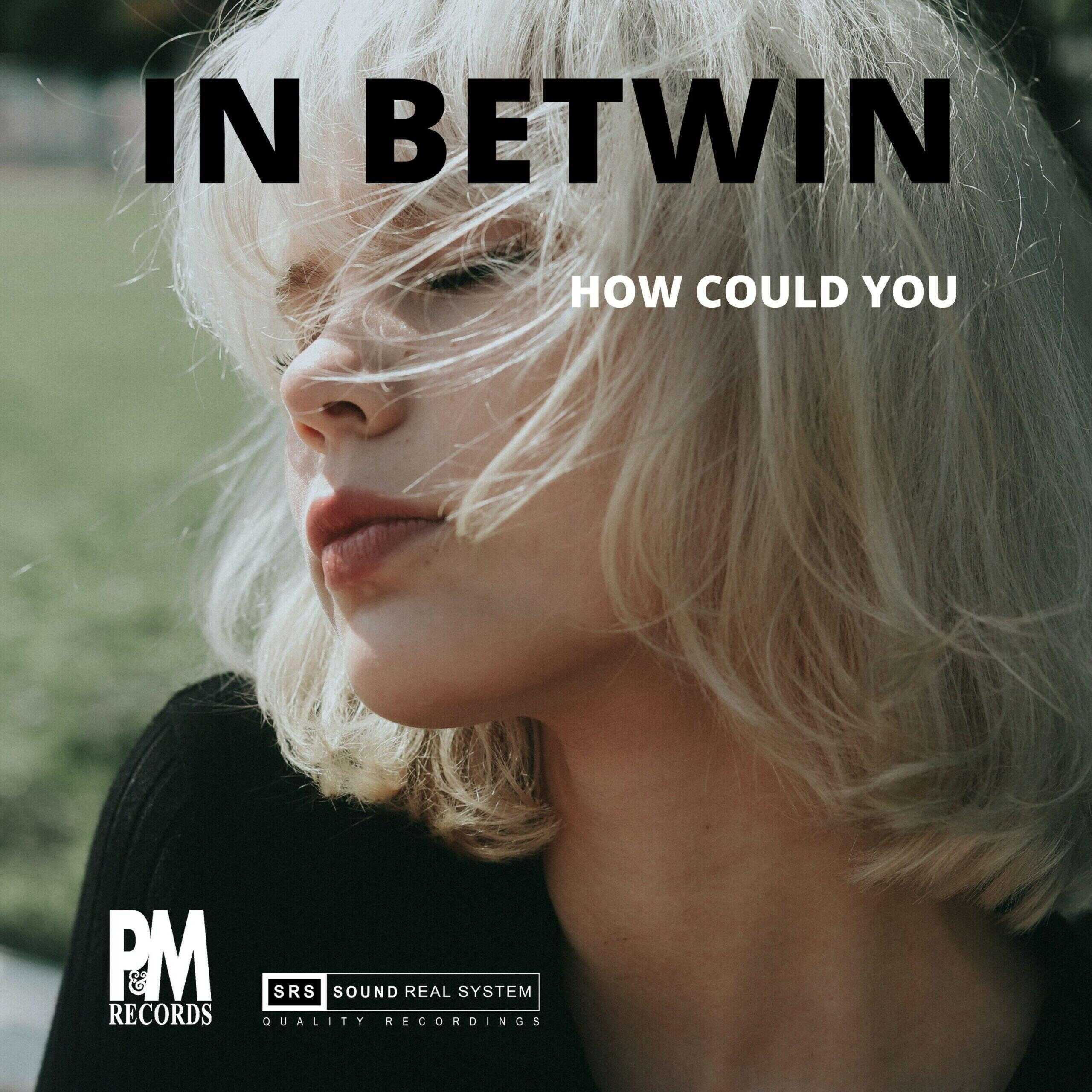 How Could You - In Betwin's Latest Release