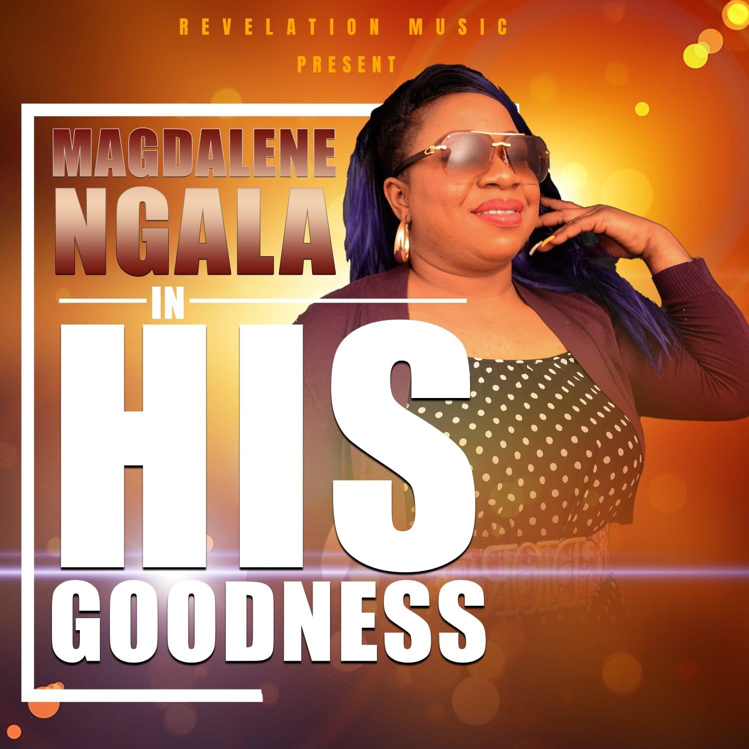 Igniting Profound Awe of Christ through Stirring Gospel Music - Magdalene Ngala’s New Track “His Goodness” Embraces Love