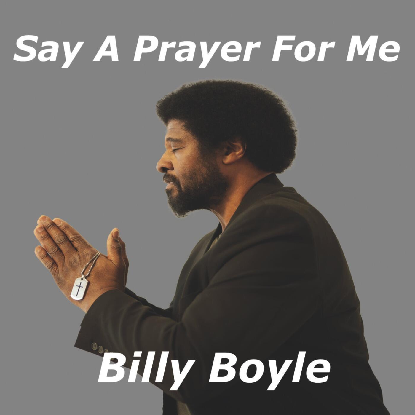 Illuminating Hearts with the Power of Faith & Prayer - Billy Boyle Releases Soul-Stirring Track “Say A Prayer For Me”