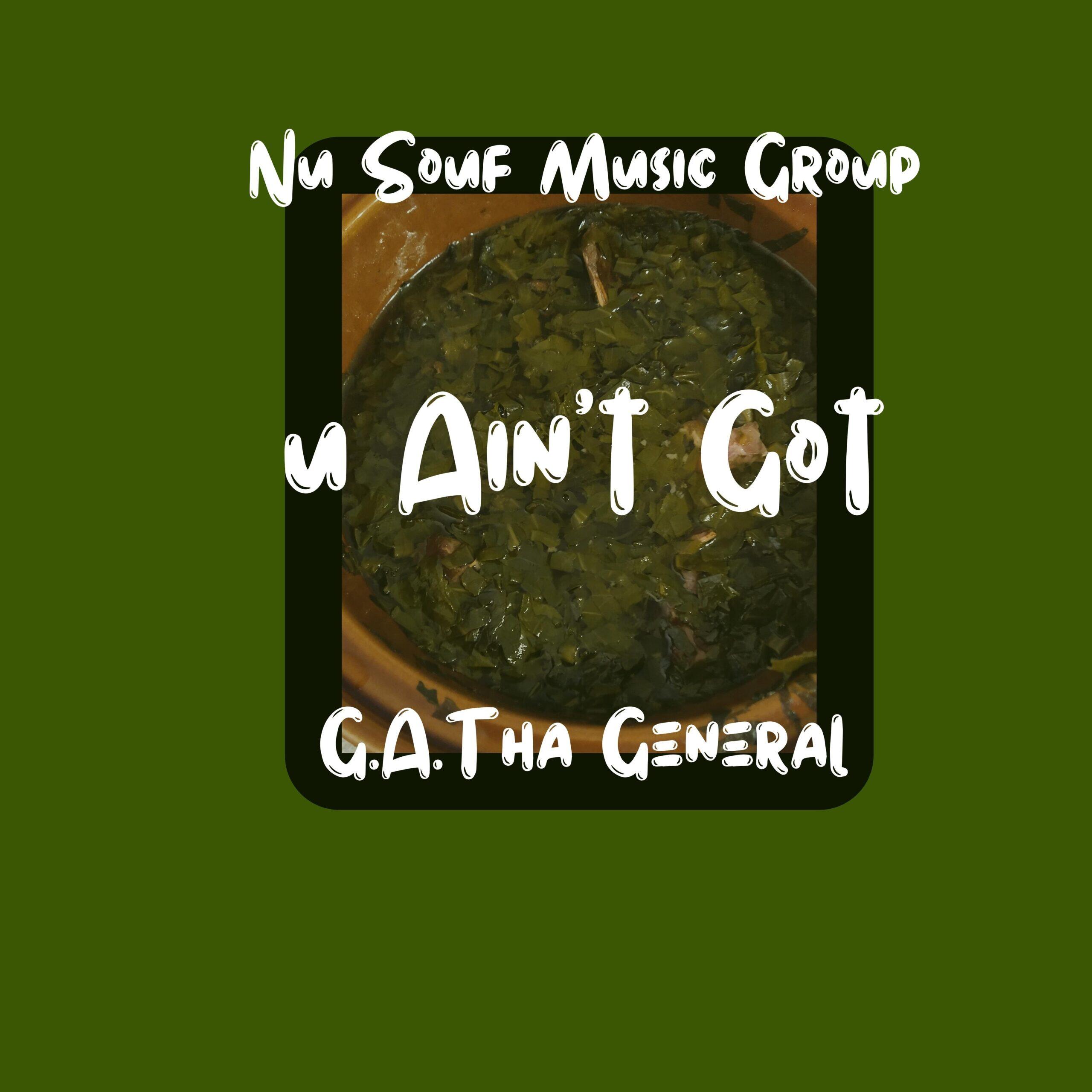 Nu souf music Group presents G.A Tha General  Newest  release  U Ain't Got