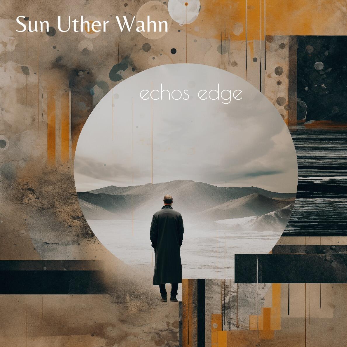 Sun Uther Wahn Set to Release Highly Anticipated Album “echo's edge” on March 1st, 2024